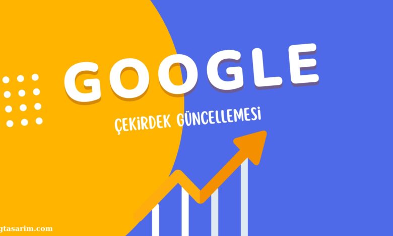 Google Çekirdek Güncellemesi Nedir